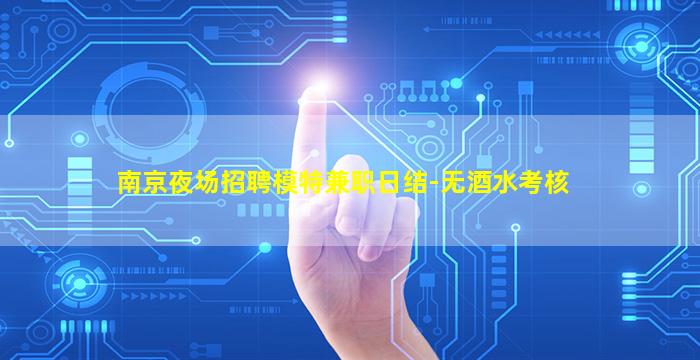 南京夜场招聘模特兼职日结-无酒水考核